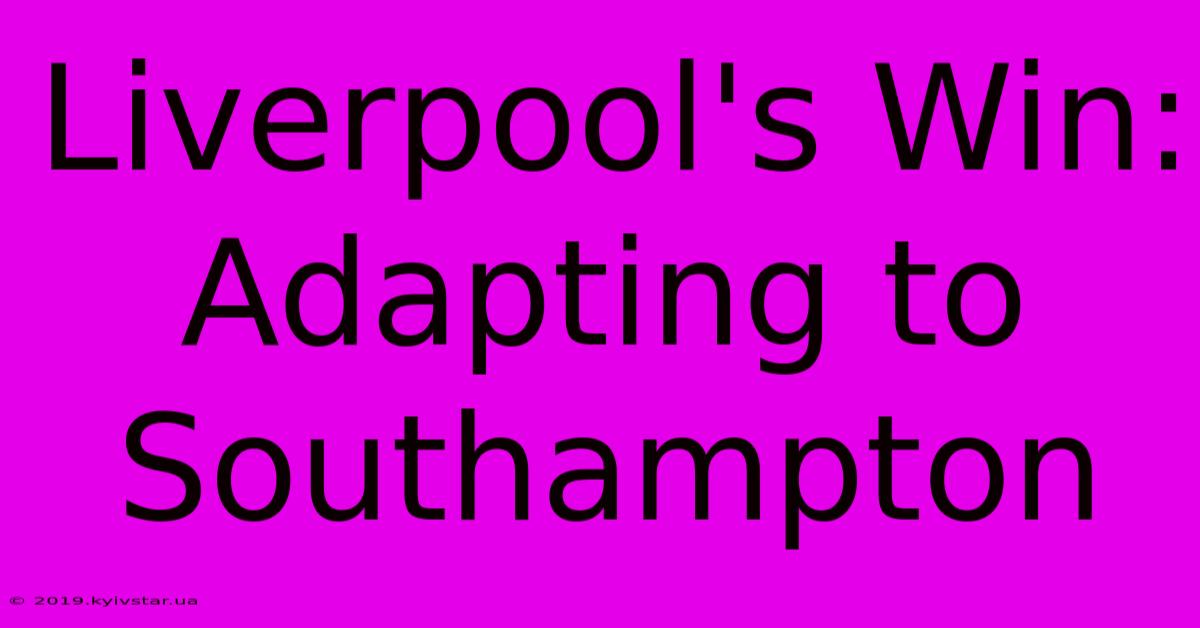 Liverpool's Win: Adapting To Southampton