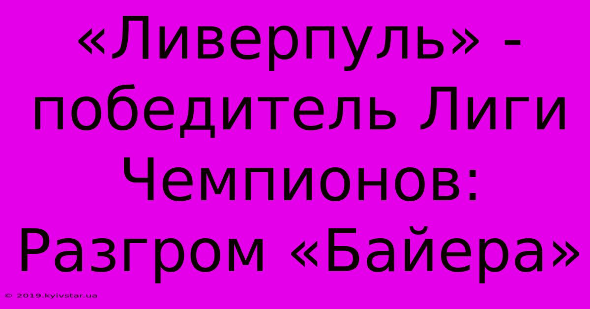 «Ливерпуль» - Победитель Лиги Чемпионов: Разгром «Байера»