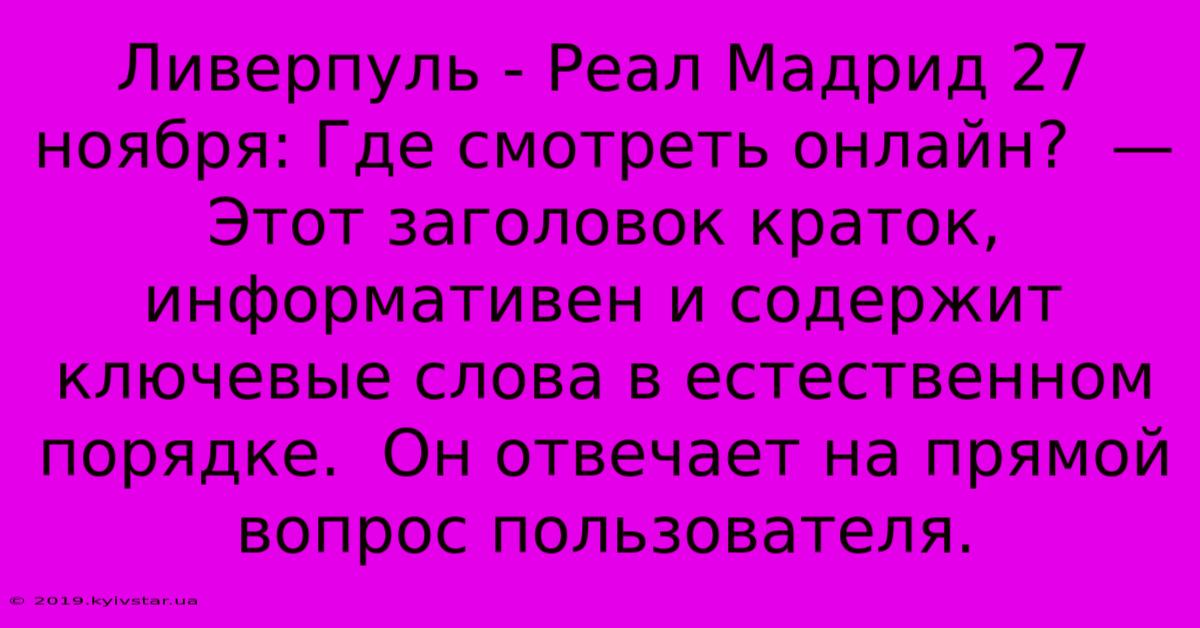 Ливерпуль - Реал Мадрид 27 Ноября: Где Смотреть Онлайн?  — Этот Заголовок Краток, Информативен И Содержит Ключевые Слова В Естественном Порядке.  Он Отвечает На Прямой Вопрос Пользователя.