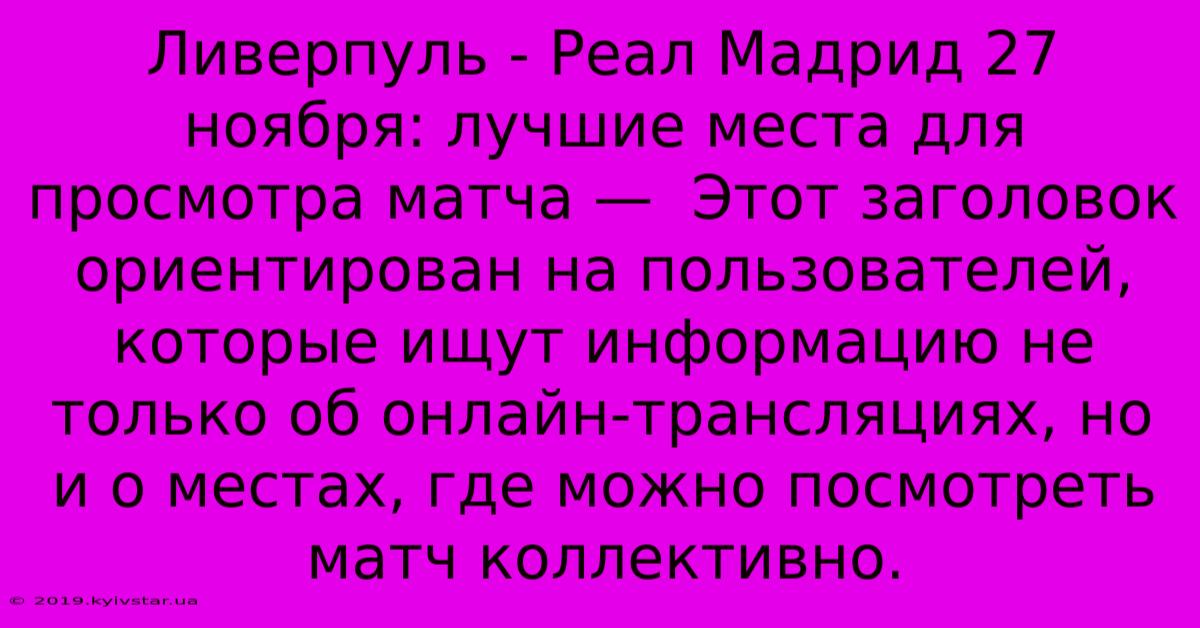 Ливерпуль - Реал Мадрид 27 Ноября: Лучшие Места Для Просмотра Матча —  Этот Заголовок Ориентирован На Пользователей, Которые Ищут Информацию Не Только Об Онлайн-трансляциях, Но И О Местах, Где Можно Посмотреть Матч Коллективно.