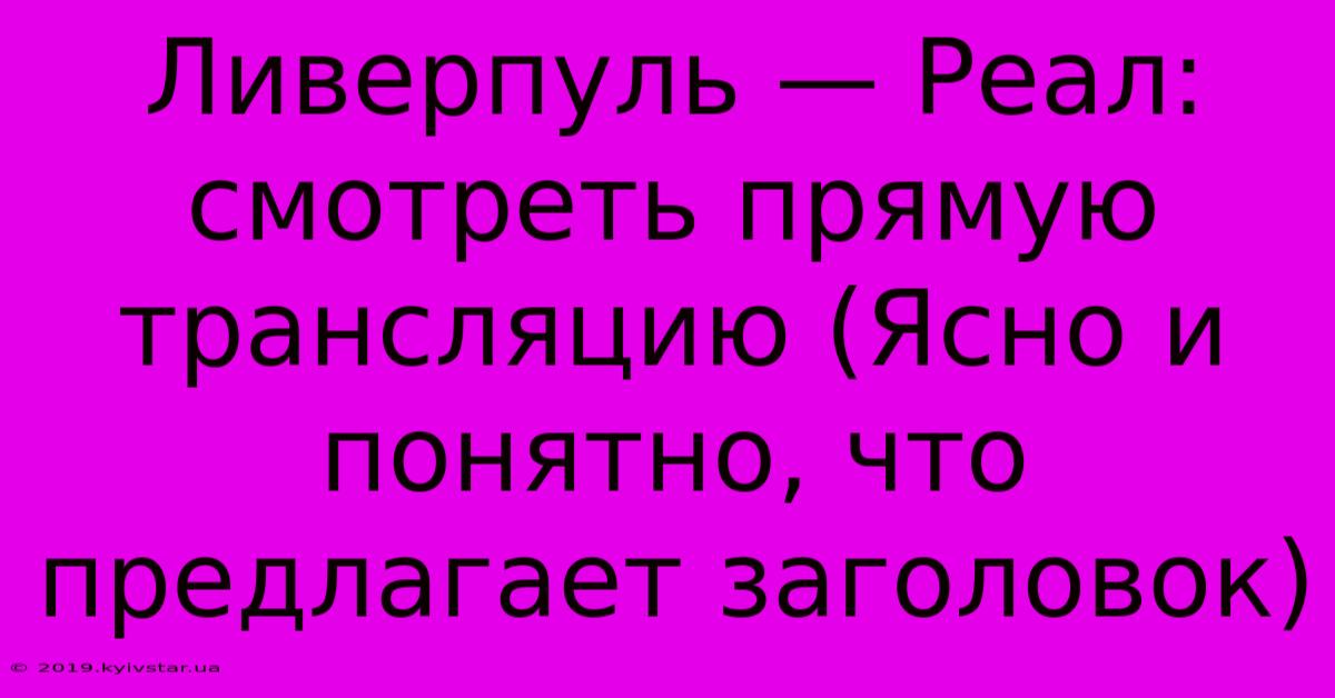 Ливерпуль — Реал: Смотреть Прямую Трансляцию (Ясно И Понятно, Что Предлагает Заголовок)