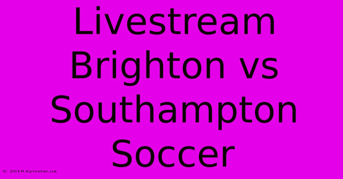 Livestream Brighton Vs Southampton Soccer