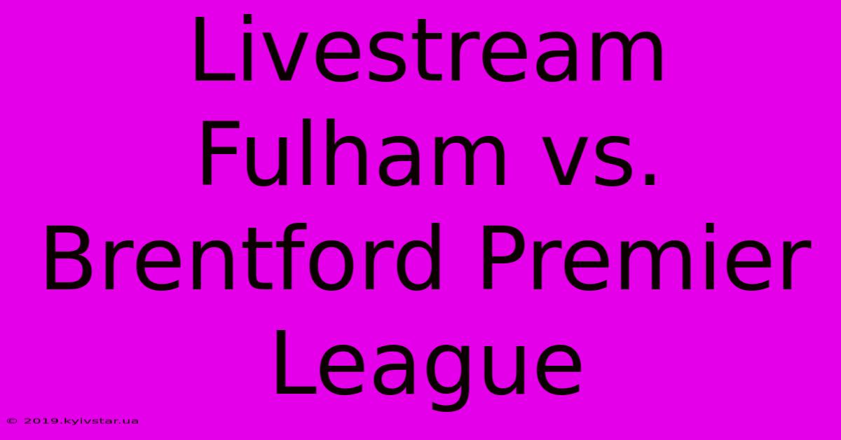 Livestream Fulham Vs. Brentford Premier League