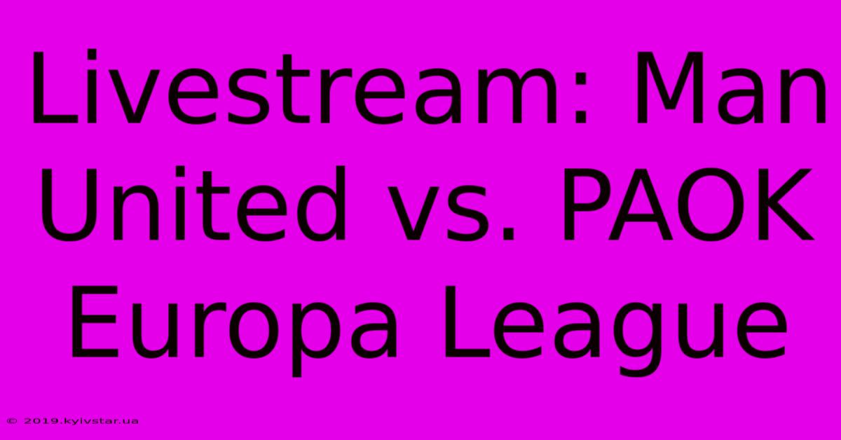 Livestream: Man United Vs. PAOK Europa League