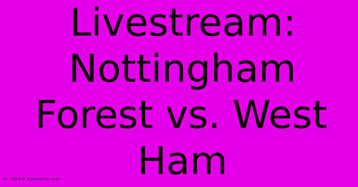 Livestream: Nottingham Forest Vs. West Ham