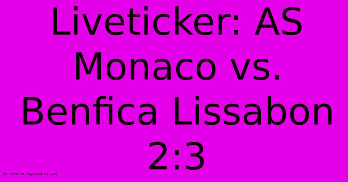 Liveticker: AS Monaco Vs. Benfica Lissabon 2:3