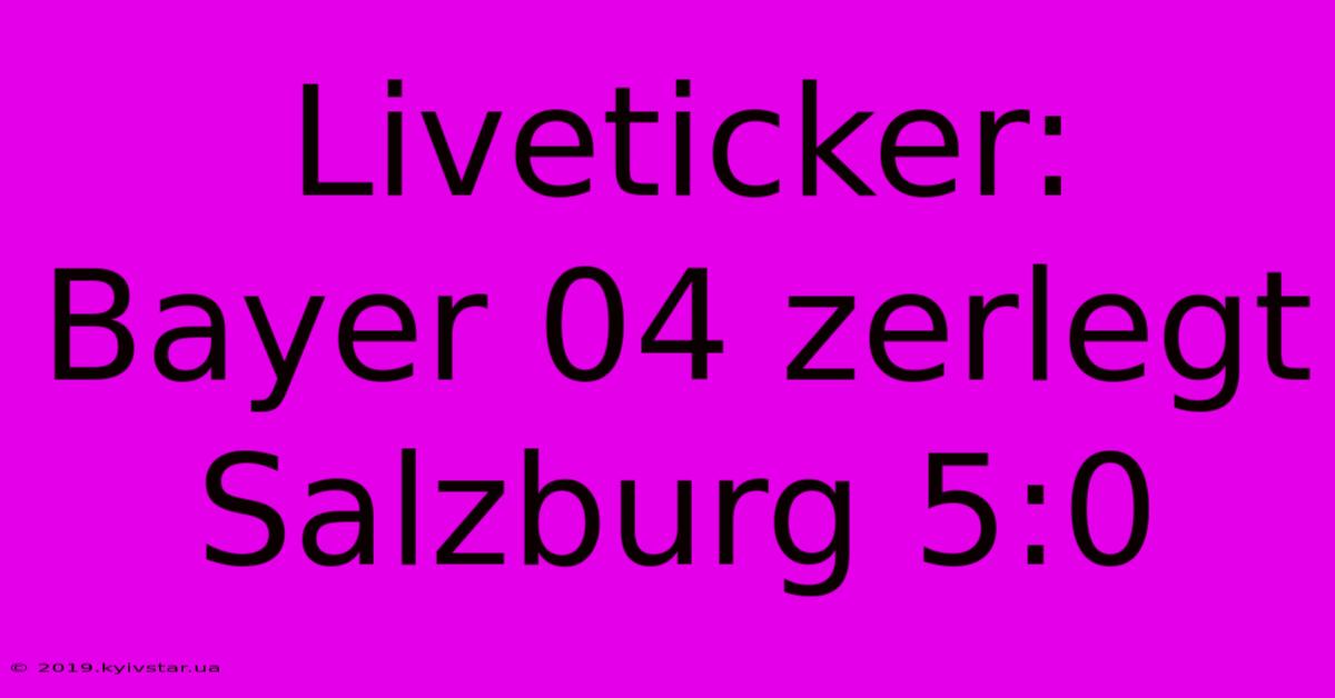 Liveticker: Bayer 04 Zerlegt Salzburg 5:0