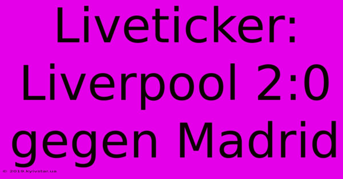 Liveticker: Liverpool 2:0 Gegen Madrid