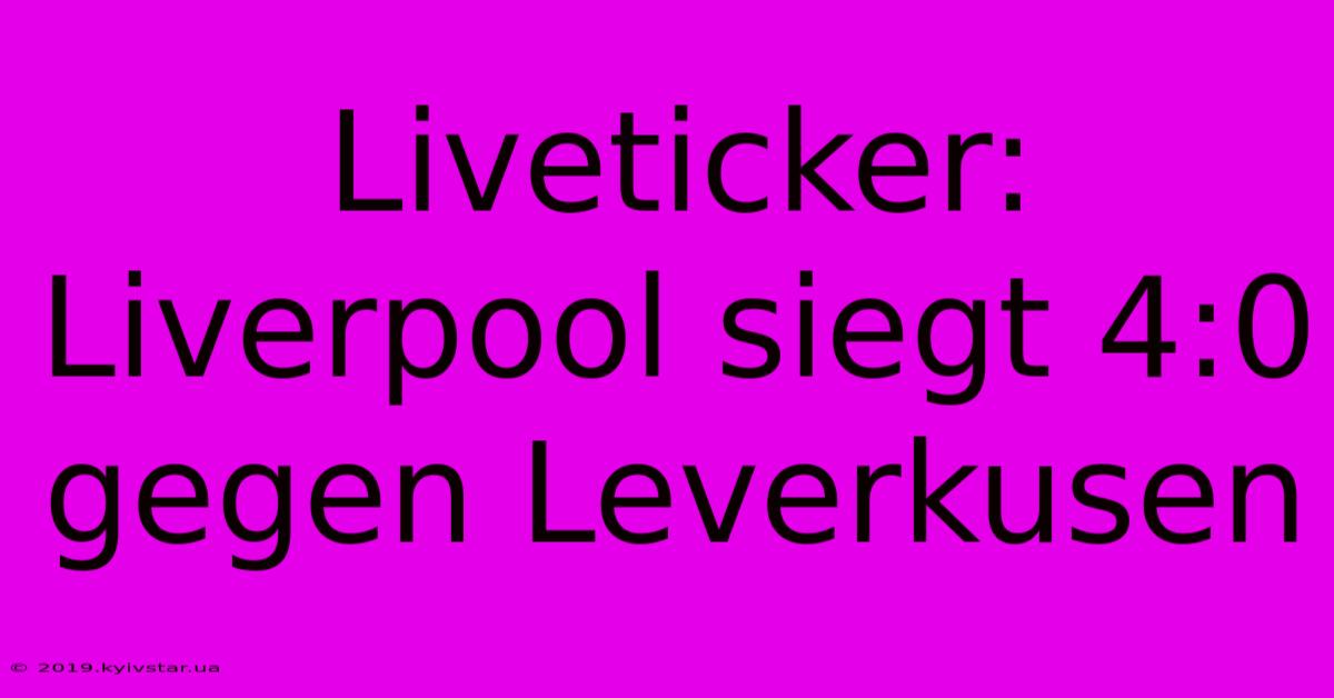 Liveticker: Liverpool Siegt 4:0 Gegen Leverkusen