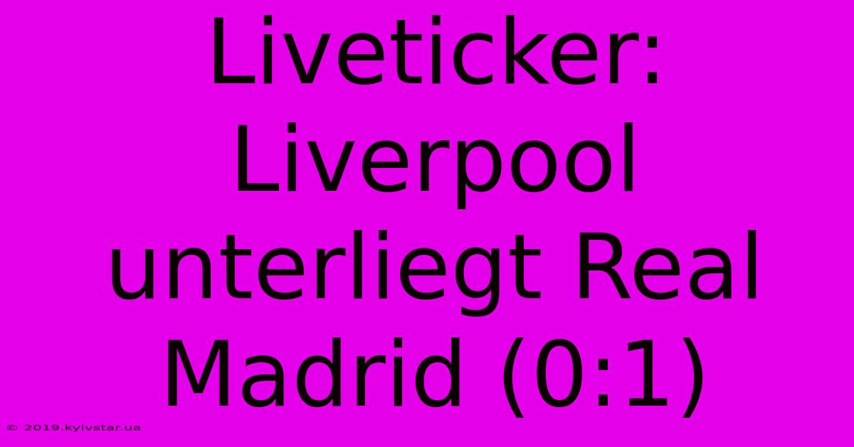 Liveticker: Liverpool Unterliegt Real Madrid (0:1)