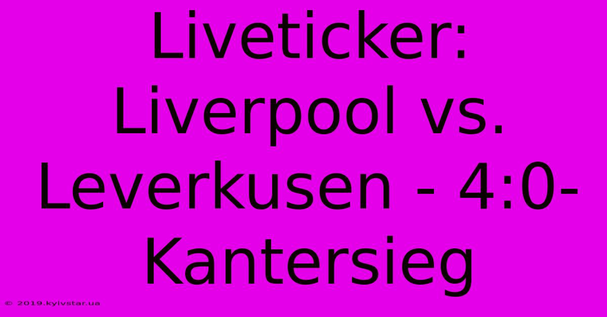 Liveticker: Liverpool Vs. Leverkusen - 4:0-Kantersieg