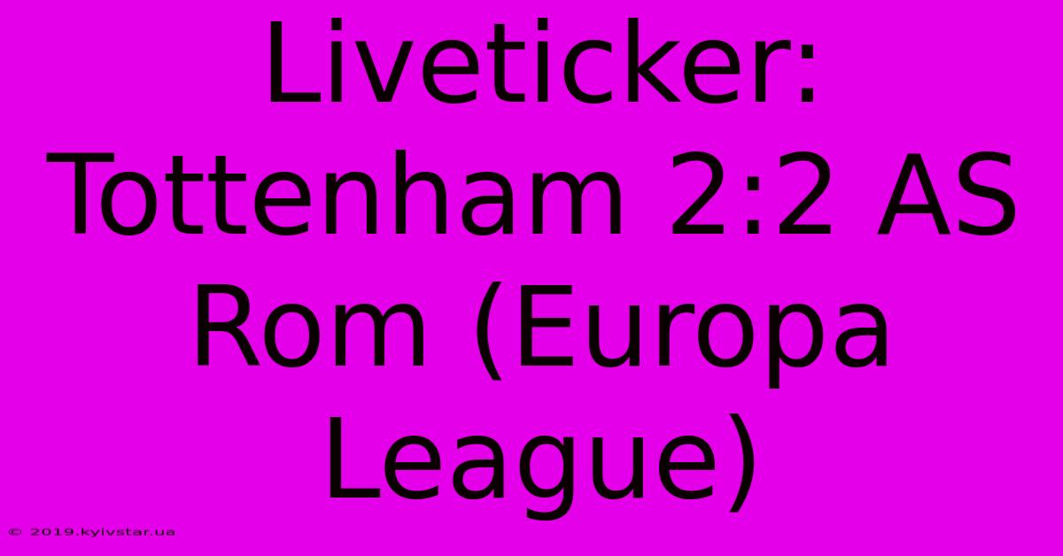 Liveticker: Tottenham 2:2 AS Rom (Europa League)