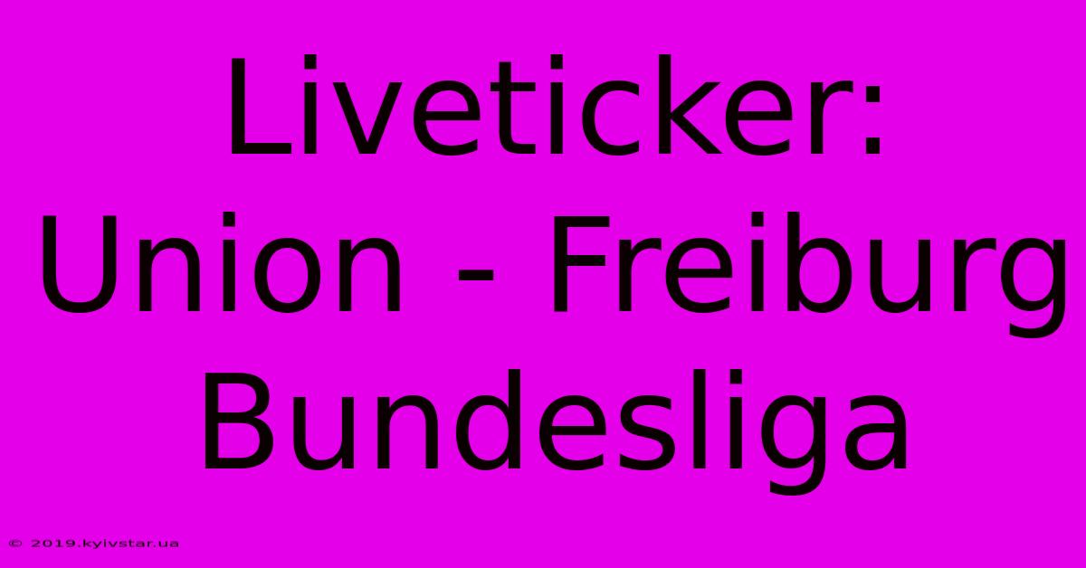 Liveticker: Union - Freiburg Bundesliga