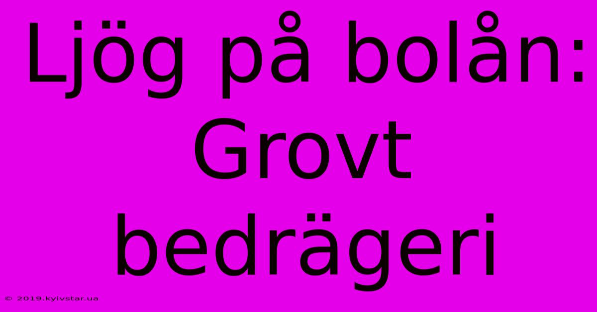 Ljög På Bolån: Grovt Bedrägeri