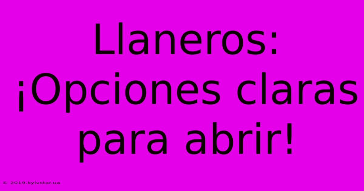 Llaneros: ¡Opciones Claras Para Abrir!