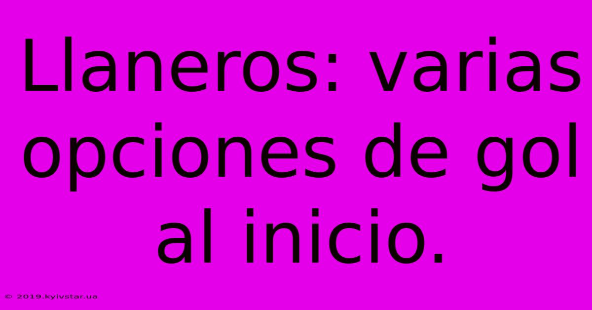 Llaneros: Varias Opciones De Gol Al Inicio.