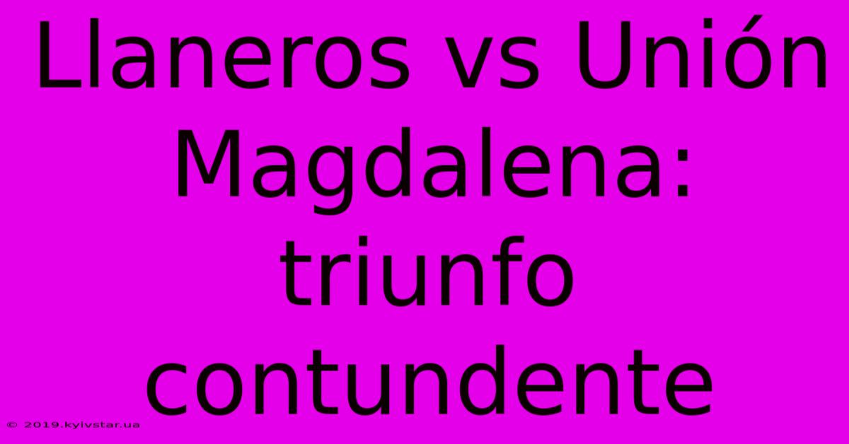 Llaneros Vs Unión Magdalena: Triunfo Contundente