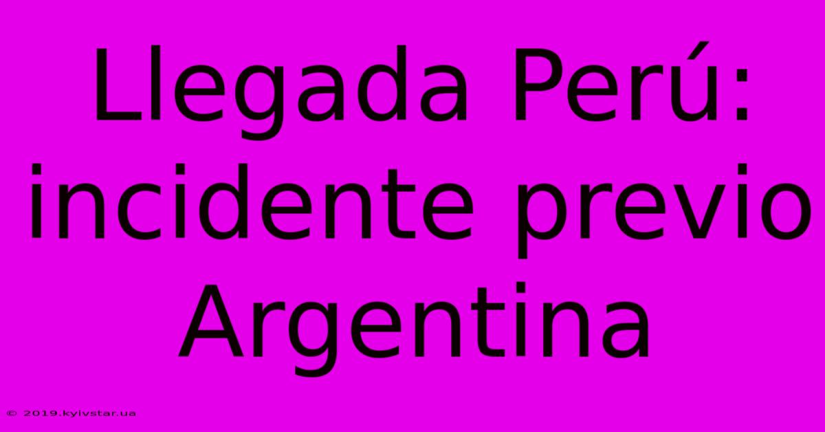 Llegada Perú: Incidente Previo Argentina