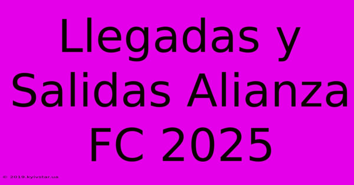 Llegadas Y Salidas Alianza FC 2025