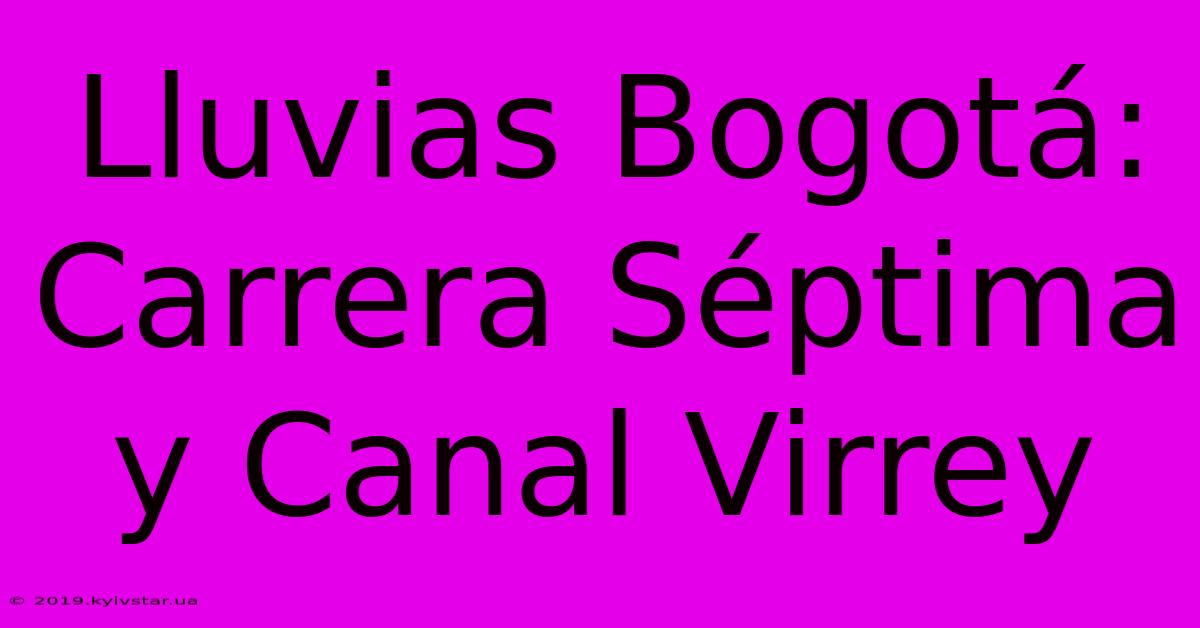 Lluvias Bogotá: Carrera Séptima Y Canal Virrey