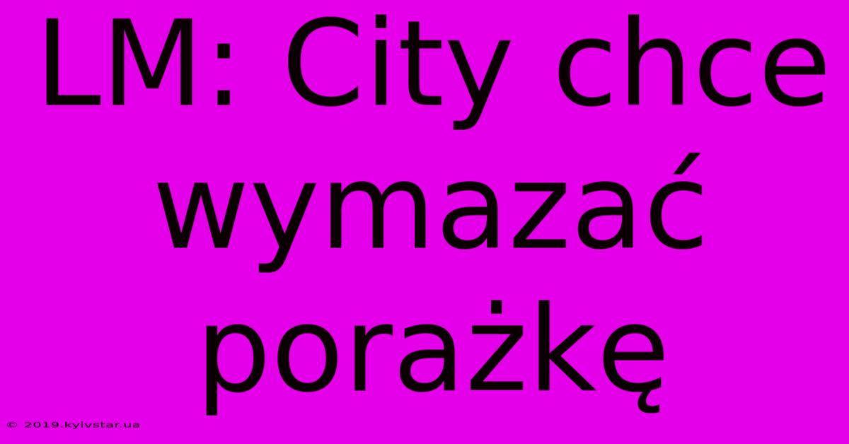 LM: City Chce Wymazać Porażkę