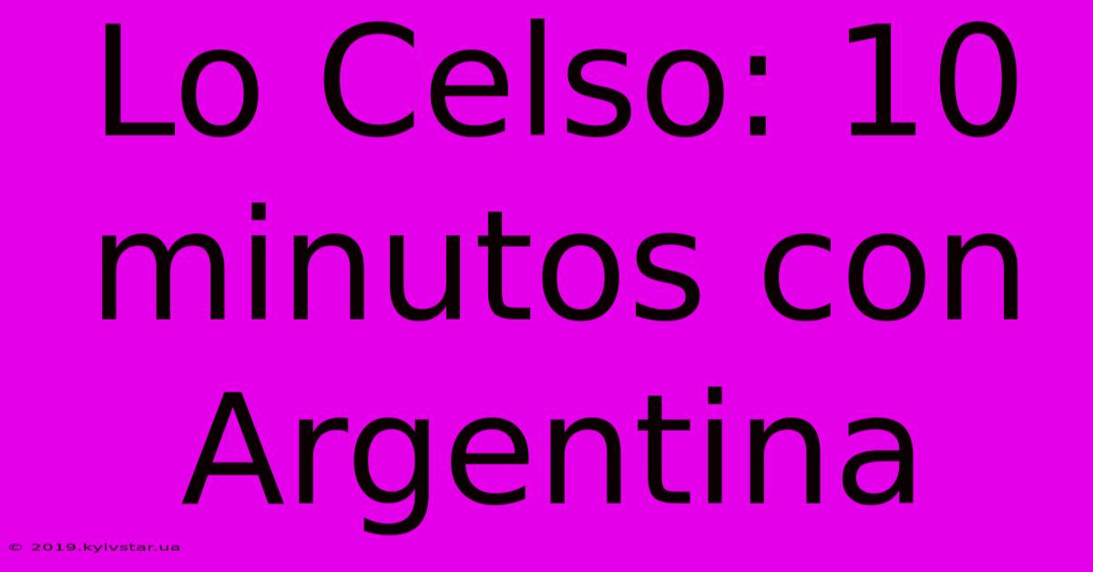 Lo Celso: 10 Minutos Con Argentina