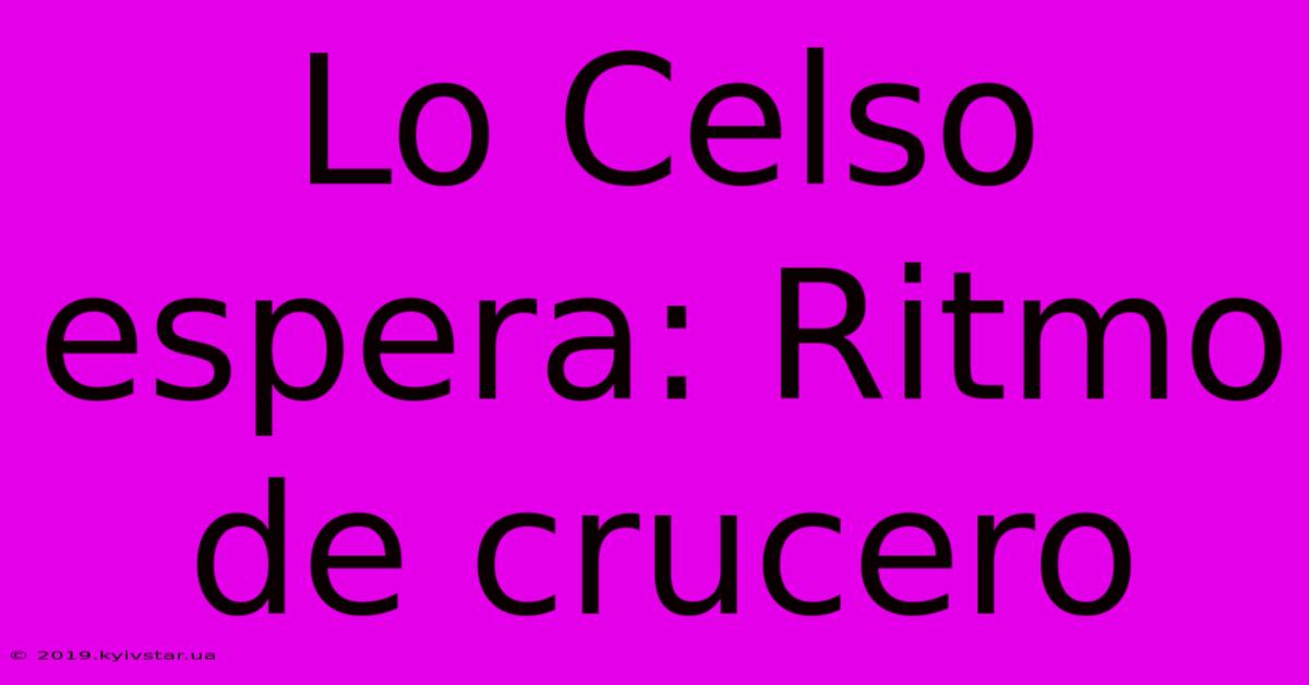 Lo Celso Espera: Ritmo De Crucero