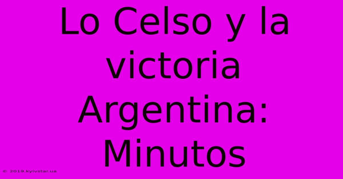 Lo Celso Y La Victoria Argentina: Minutos