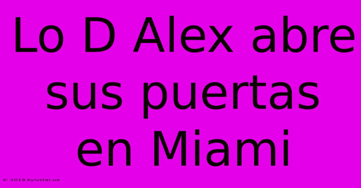 Lo D Alex Abre Sus Puertas En Miami