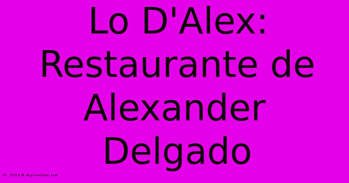 Lo D'Alex: Restaurante De Alexander Delgado