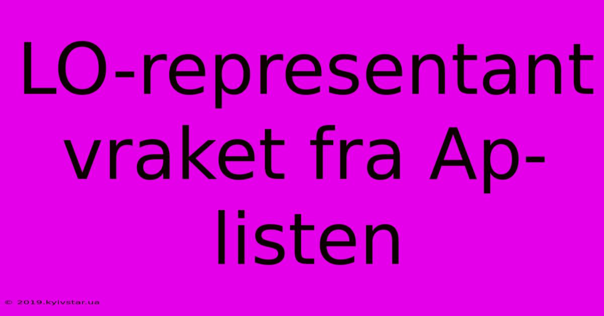 LO-representant Vraket Fra Ap-listen