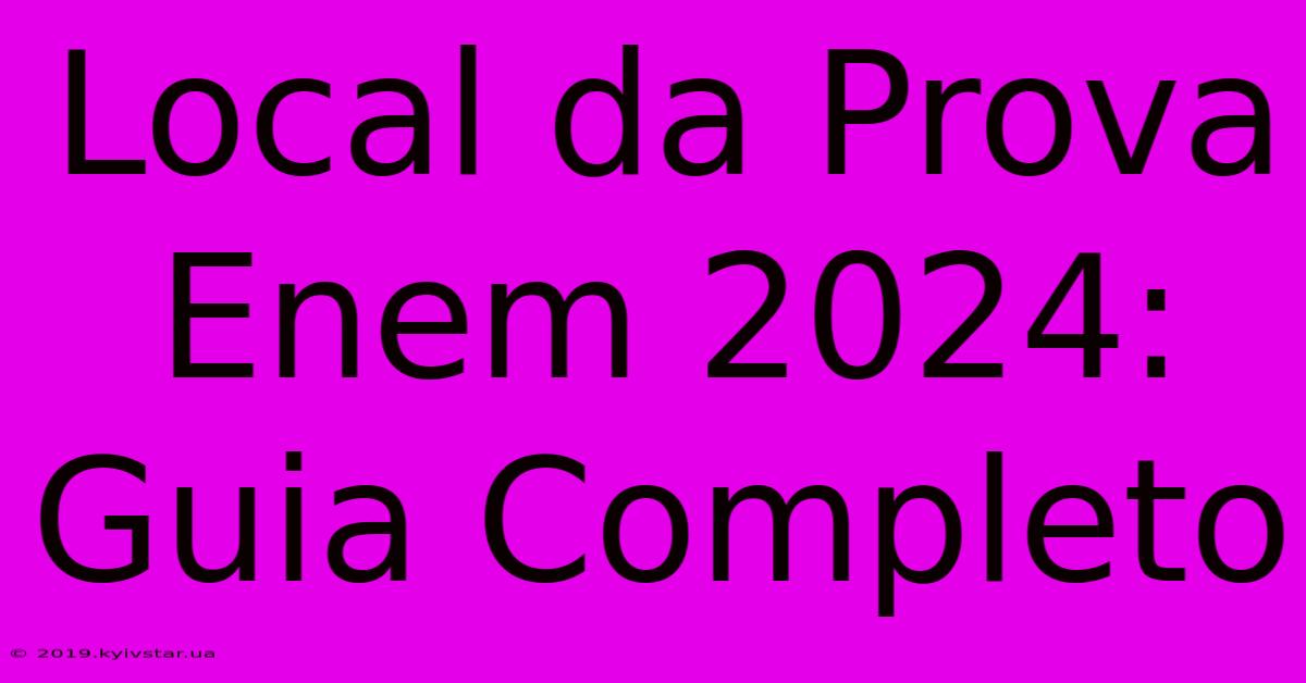 Local Da Prova Enem 2024: Guia Completo