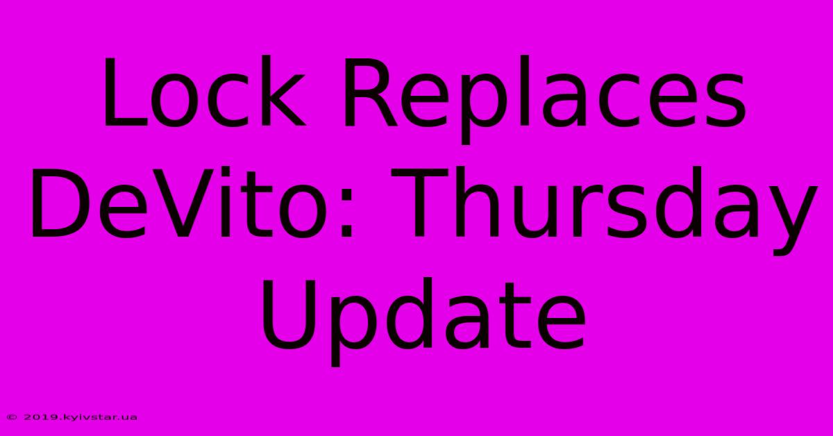 Lock Replaces DeVito: Thursday Update