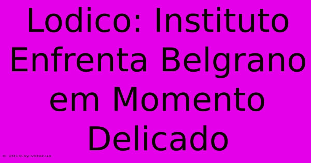 Lodico: Instituto Enfrenta Belgrano Em Momento Delicado 