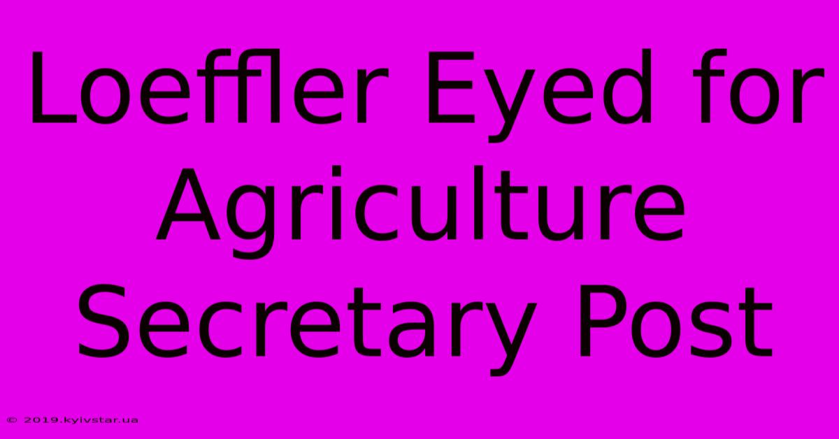 Loeffler Eyed For Agriculture Secretary Post