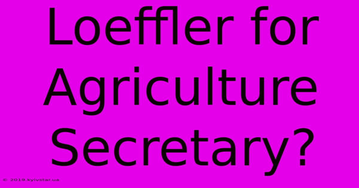 Loeffler For Agriculture Secretary?