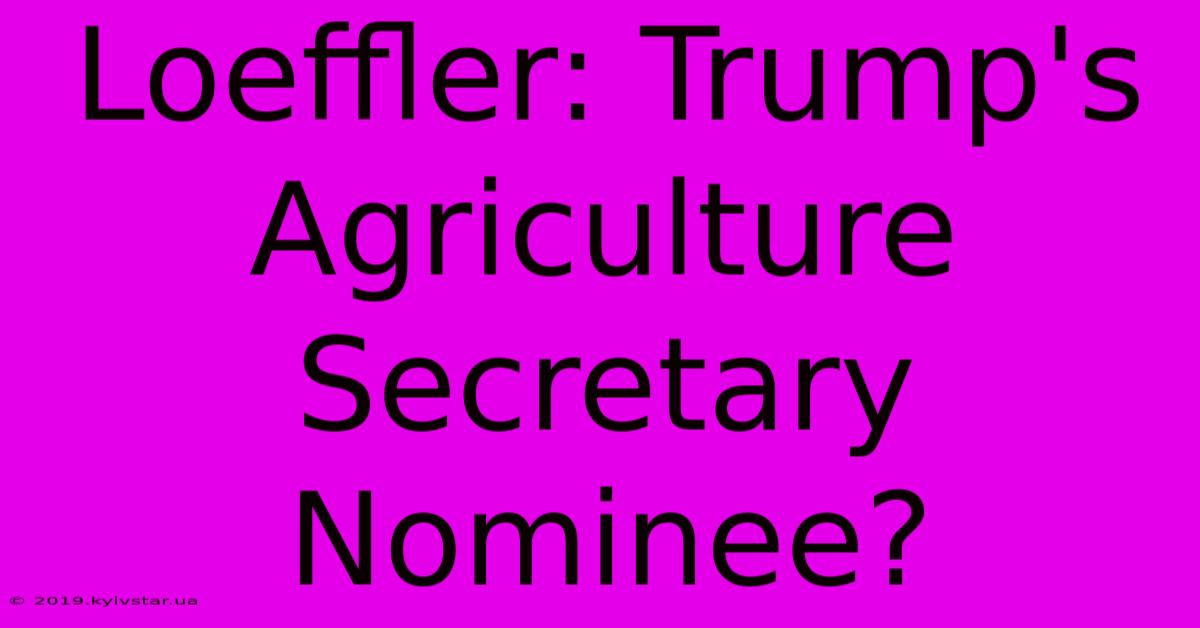 Loeffler: Trump's Agriculture Secretary Nominee?