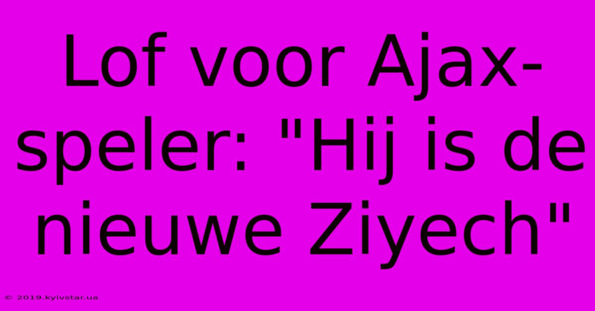 Lof Voor Ajax-speler: 