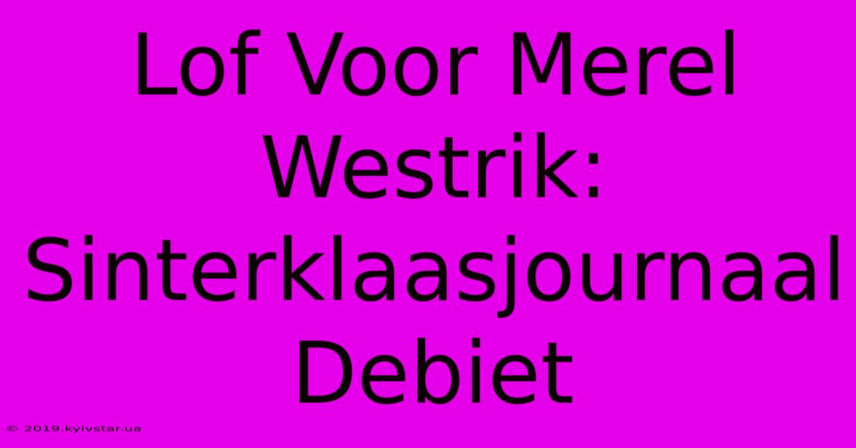 Lof Voor Merel Westrik: Sinterklaasjournaal Debiet