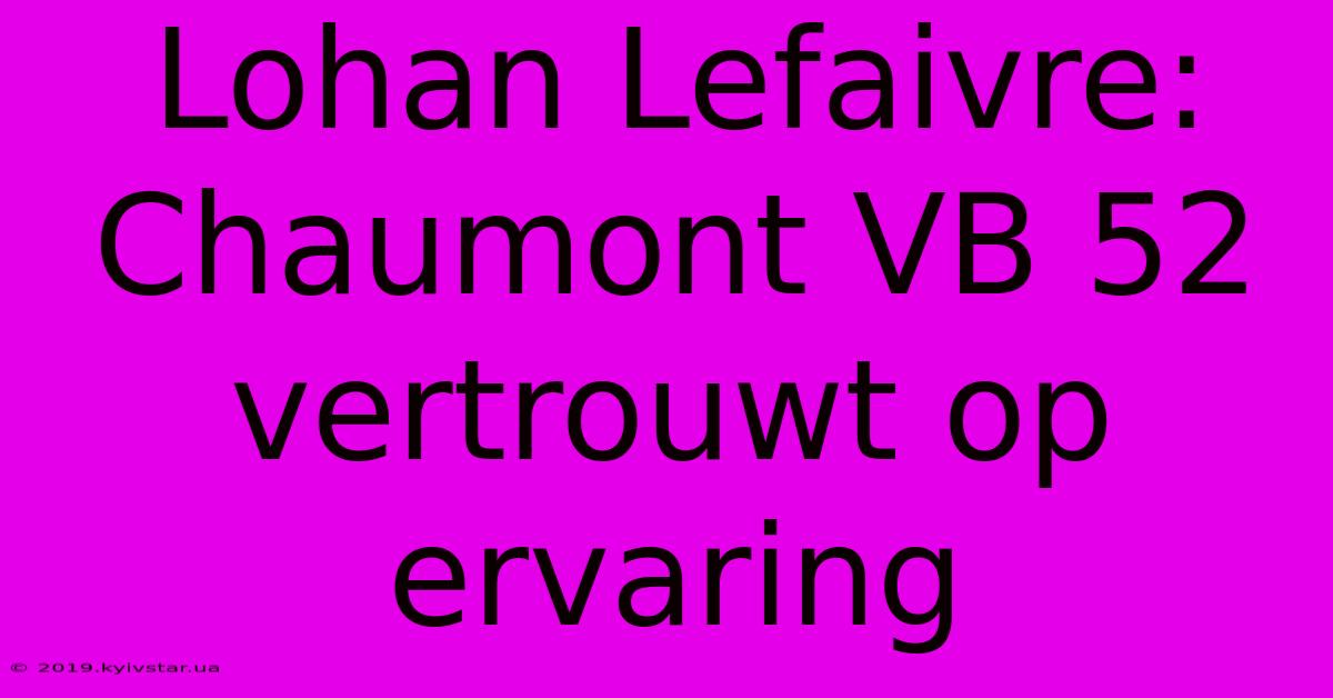 Lohan Lefaivre: Chaumont VB 52 Vertrouwt Op Ervaring