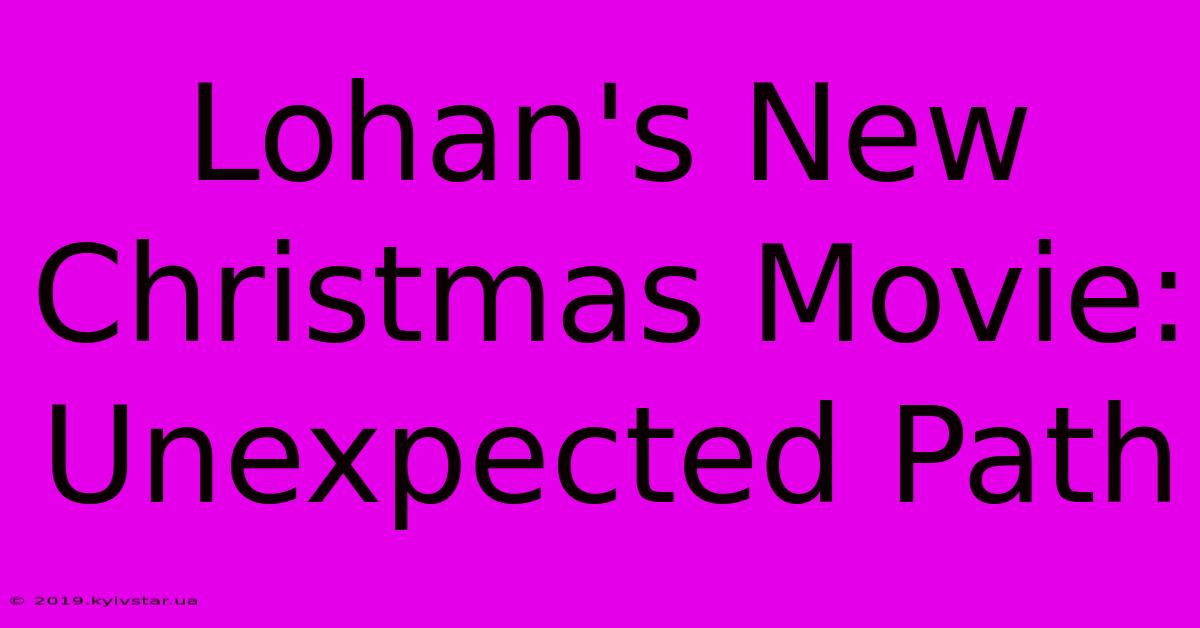 Lohan's New Christmas Movie: Unexpected Path