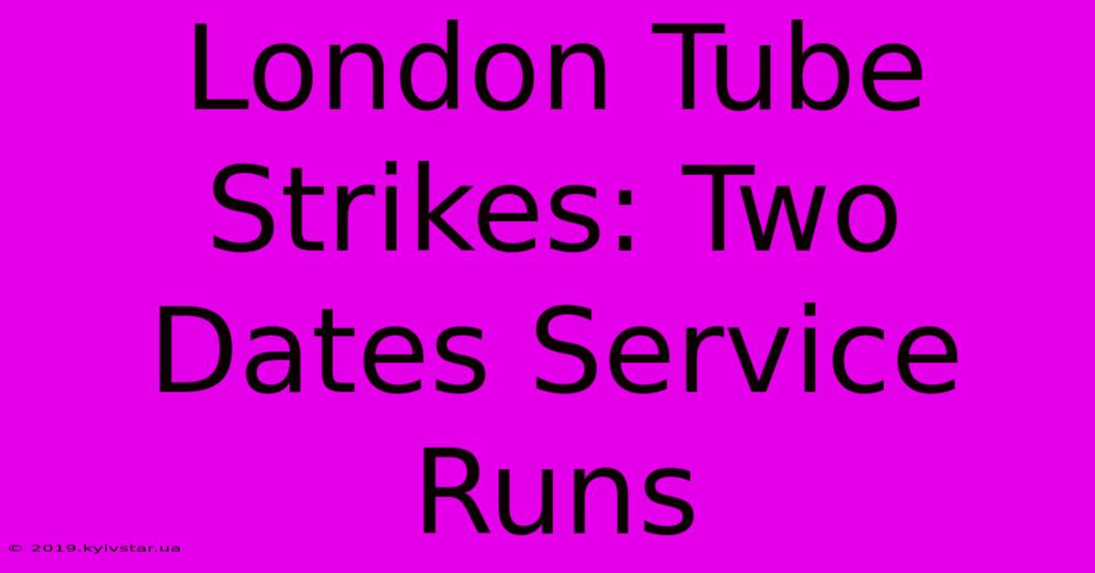 London Tube Strikes: Two Dates Service Runs