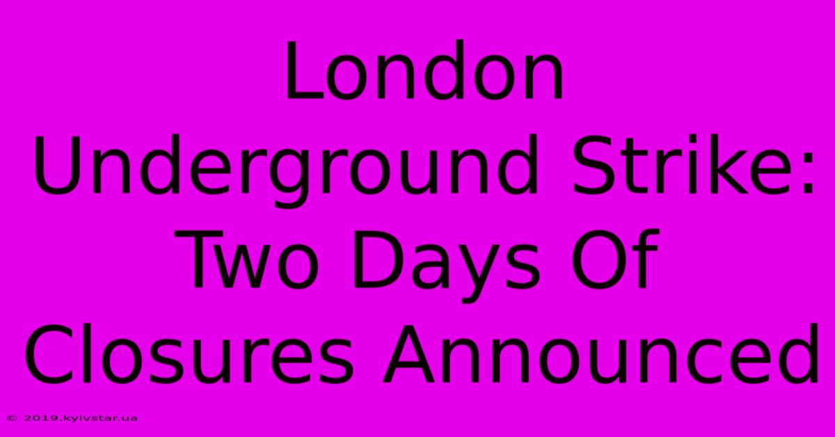 London Underground Strike: Two Days Of Closures Announced 