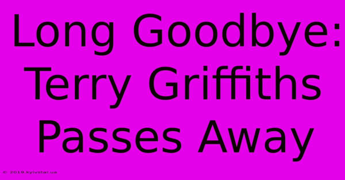 Long Goodbye: Terry Griffiths Passes Away