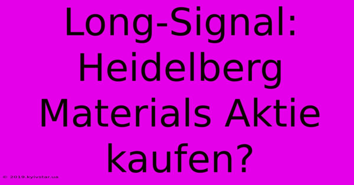 Long-Signal: Heidelberg Materials Aktie Kaufen?