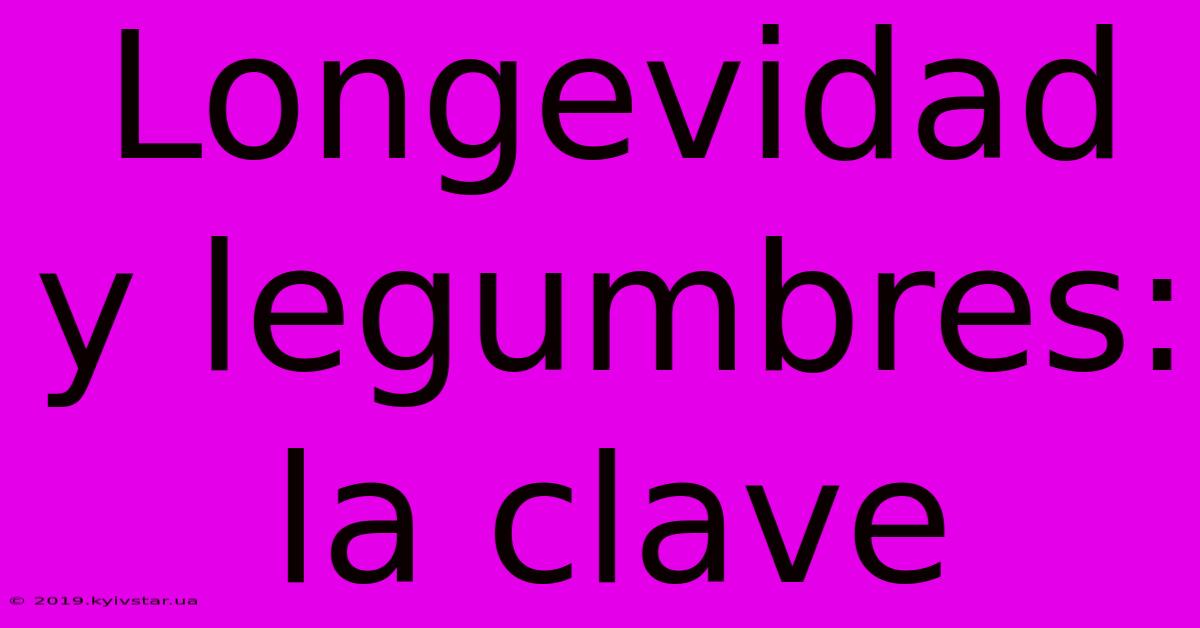 Longevidad Y Legumbres: La Clave