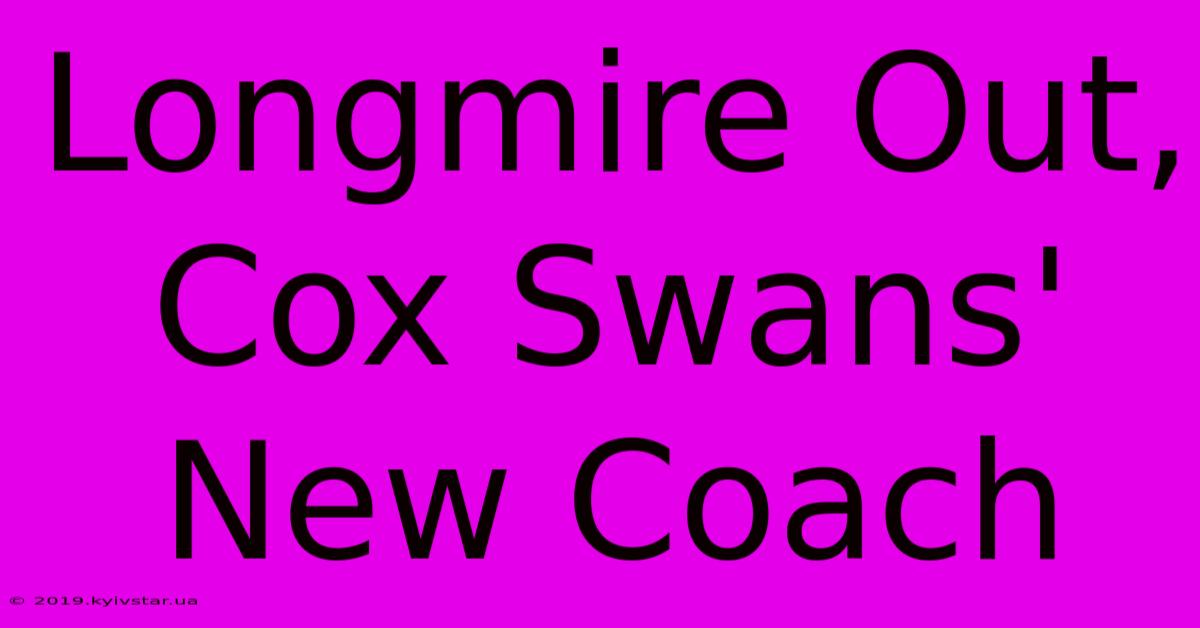 Longmire Out, Cox Swans' New Coach