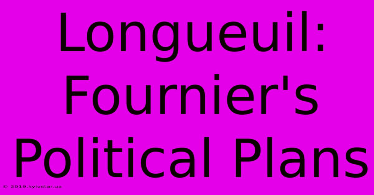 Longueuil: Fournier's Political Plans