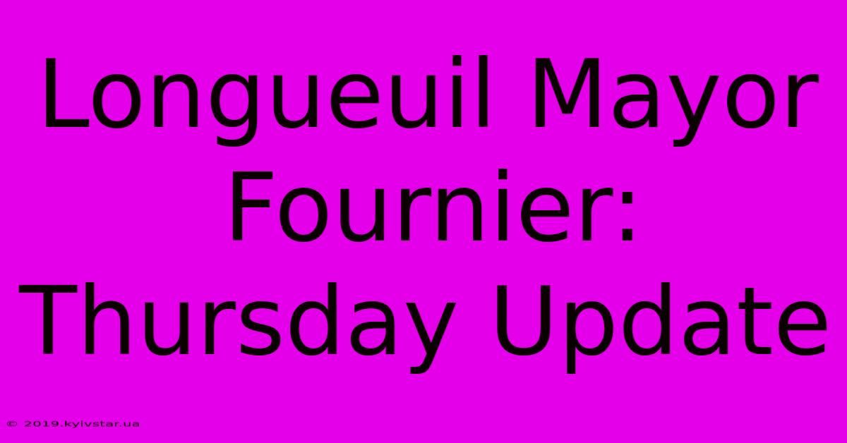 Longueuil Mayor Fournier: Thursday Update