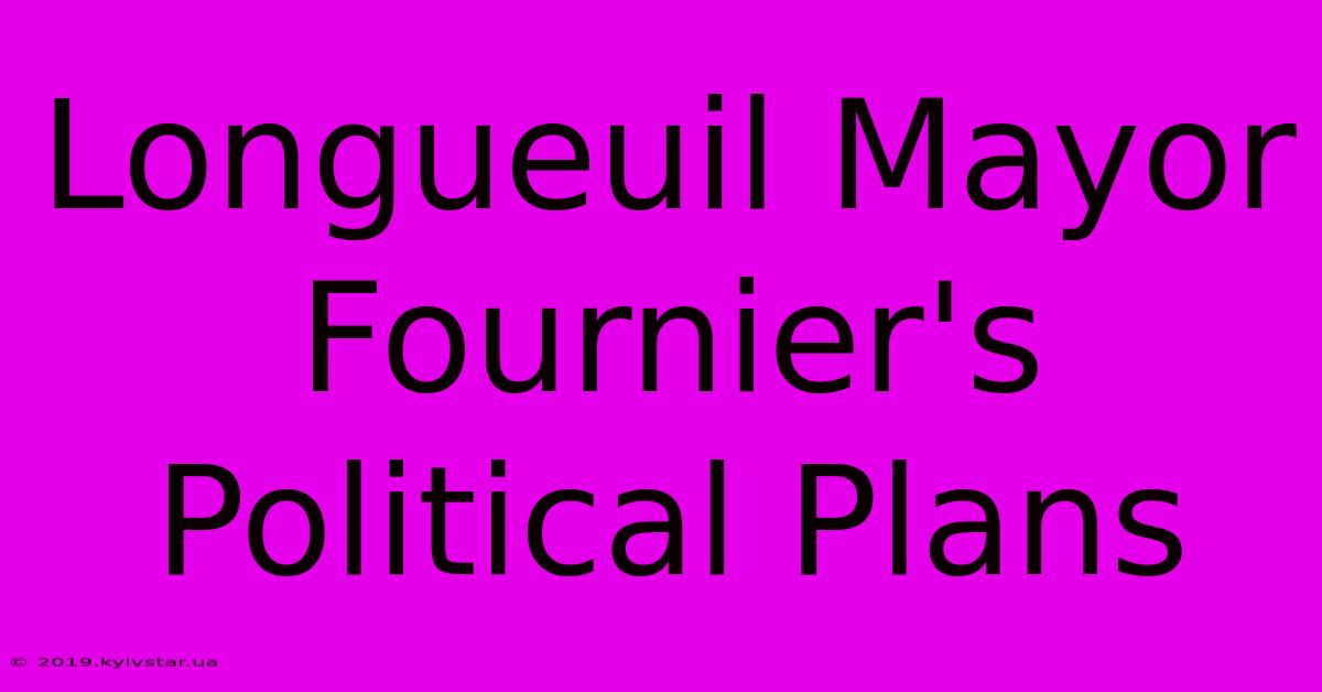 Longueuil Mayor Fournier's Political Plans